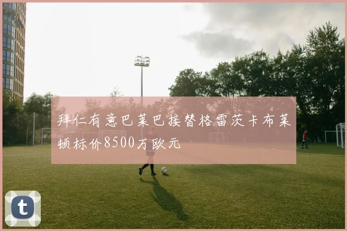 拜仁有意巴莱巴接替格雷茨卡布莱顿标价8500万欧元