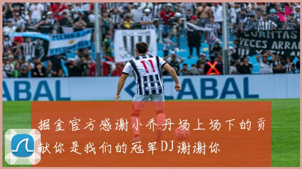 掘金官方感谢小乔丹场上场下的贡献你是我们的冠军DJ谢谢你