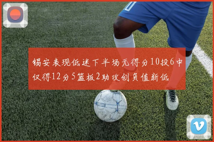 锡安表现低迷下半场无得分10投6中仅得12分5篮板2助攻创负值新低